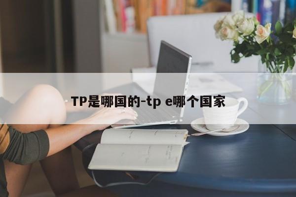 TP是哪国的-tp e哪个国家